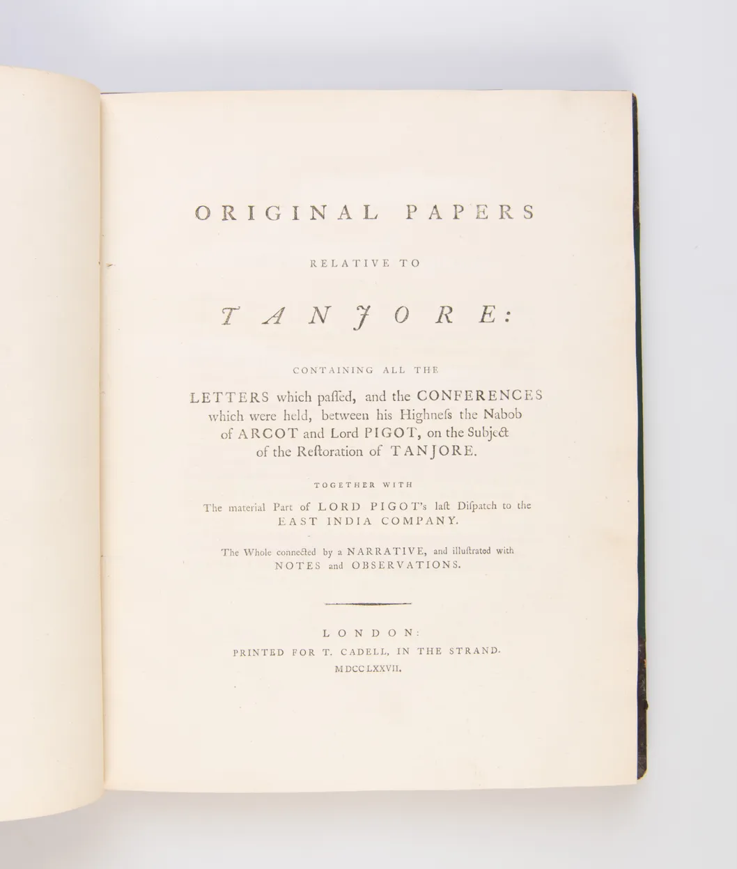 Original Papers Relative to Tanjore: Containing all the Letters which passed, and the Conferences which were held, between his Highness the Nabob of Arcot and Lord Pigot, on the Subject of the Restoration of Tanjore.