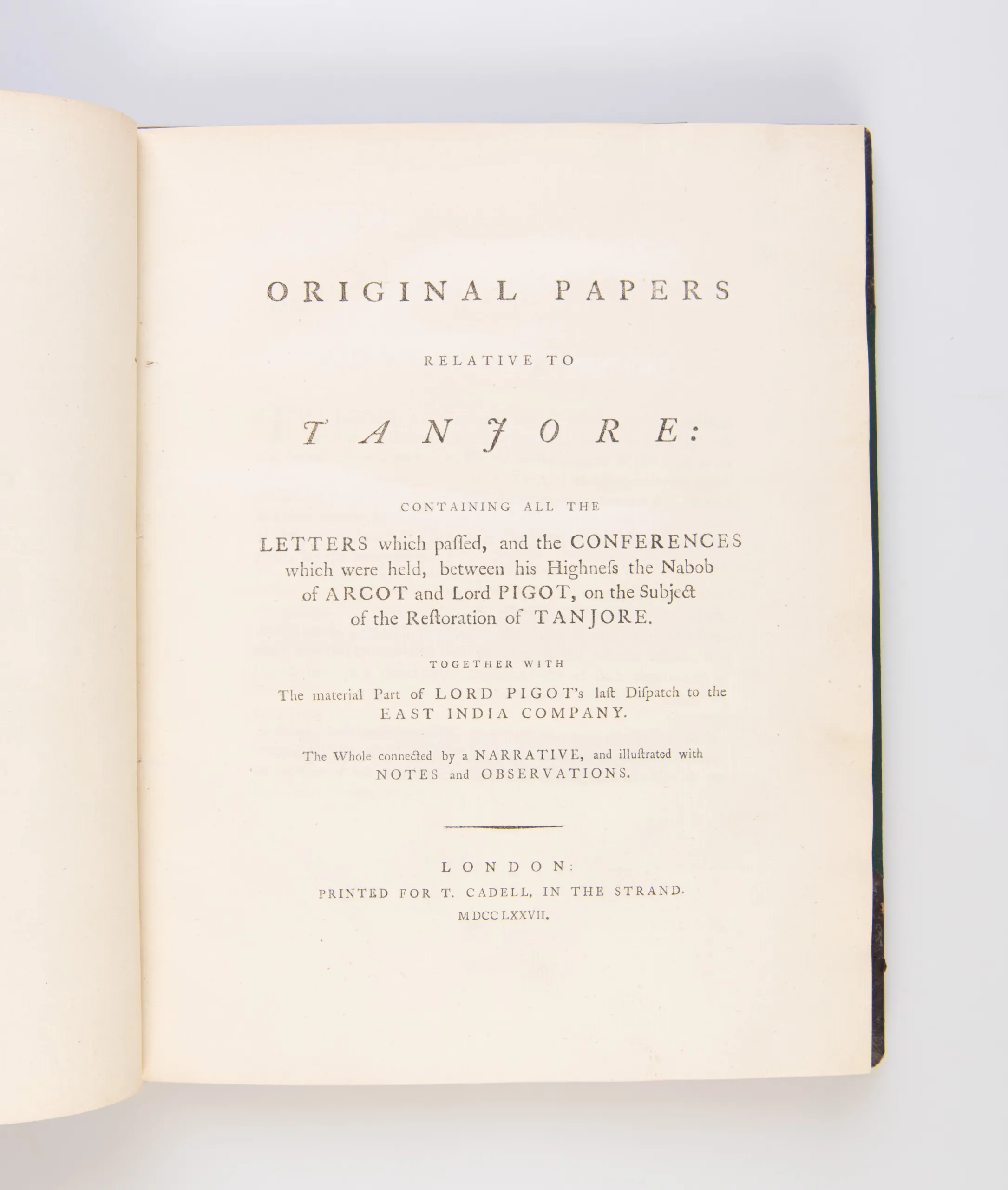 Original Papers Relative to Tanjore: Containing all the Letters which passed, and the Conferences which were held, between his Highness the Nabob of Arcot and Lord Pigot, on the Subject of the Restoration of Tanjore.