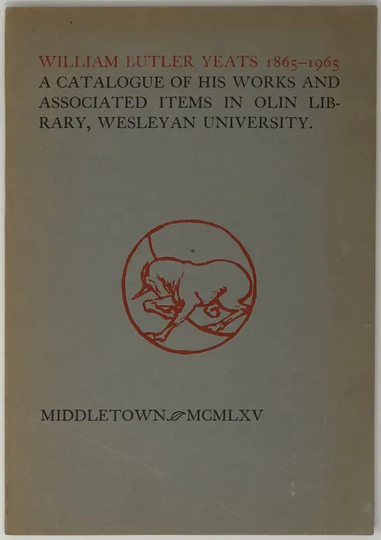 William Butler Yeats. 1865-1965. A Catalogue of his works and Associated items in Olin Library, Wesleyan University, together with an essay by David R. Clark '42. Catalogue by Michael J. Durkan.