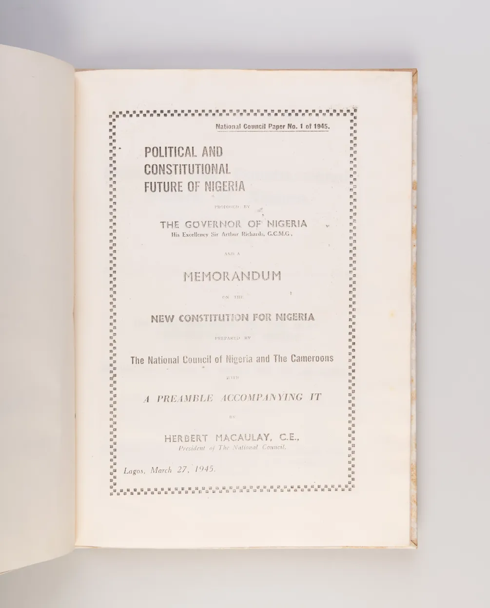 Political and Constitutional Future of Nigeria: Governor of Nigeria's Despatch to the Secretary of State for the Colonies dated the 6th December, 1944. and the Memorandum on the New Constitution for Nigeria Prepared by the National Council of Nigeria and 