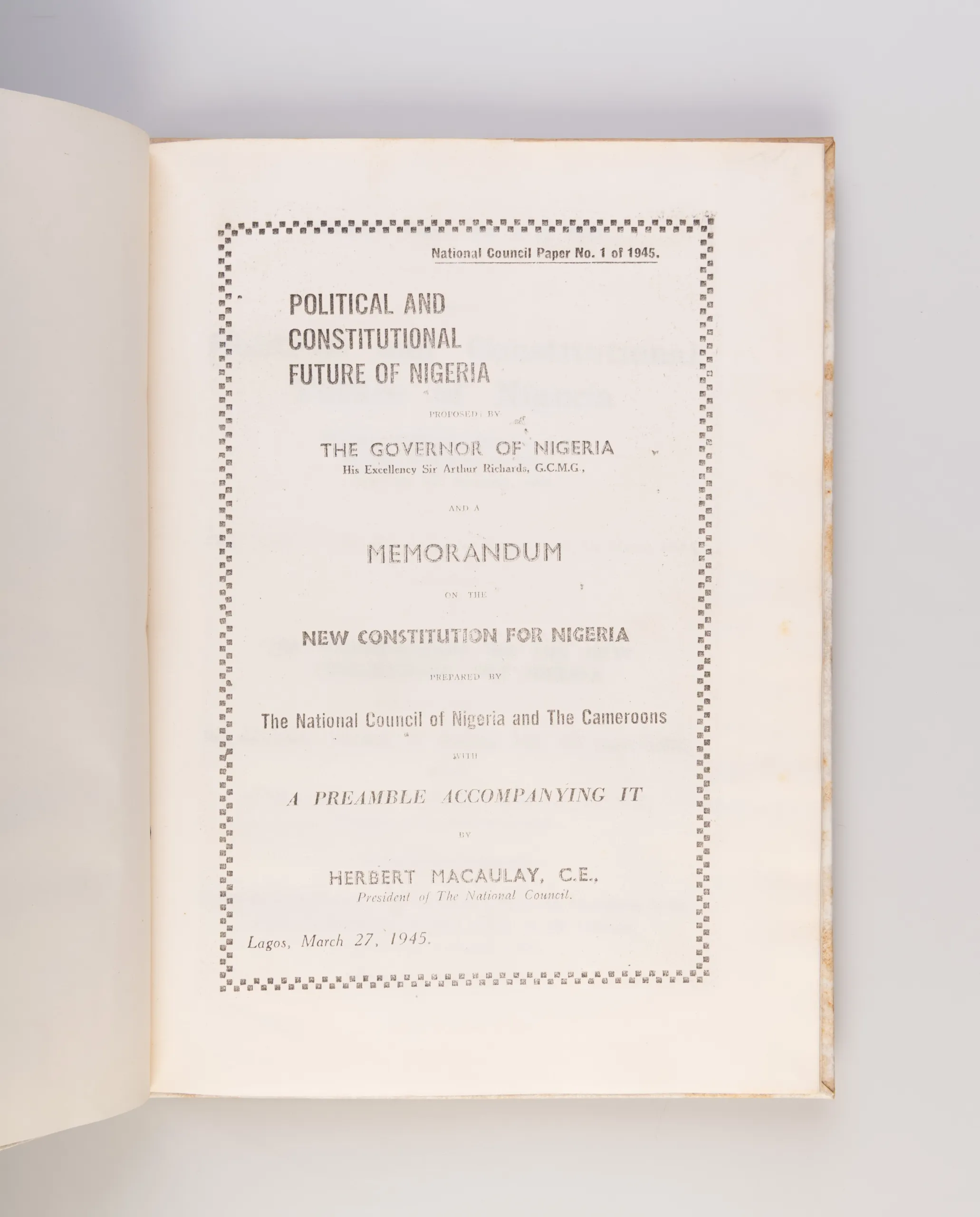 Political and Constitutional Future of Nigeria: Governor of Nigeria's Despatch to the Secretary of State for the Colonies dated the 6th December, 1944. and the Memorandum on the New Constitution for Nigeria Prepared by the National Council of Nigeria and 