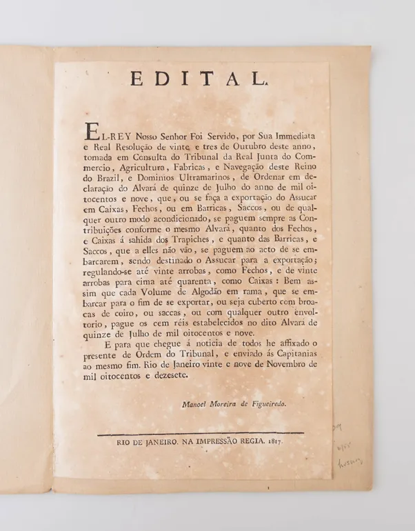 Edital. El-Rey Nosso Senhor Foi Servido, por Sua Immediata e Real Resolução de vinte e tres de Outubro deste anno, tomada em Consulta do Tribunal da Real Junta do Commercio, Agricultura, Fabricas, e Navegação deste Reino do Brazil...