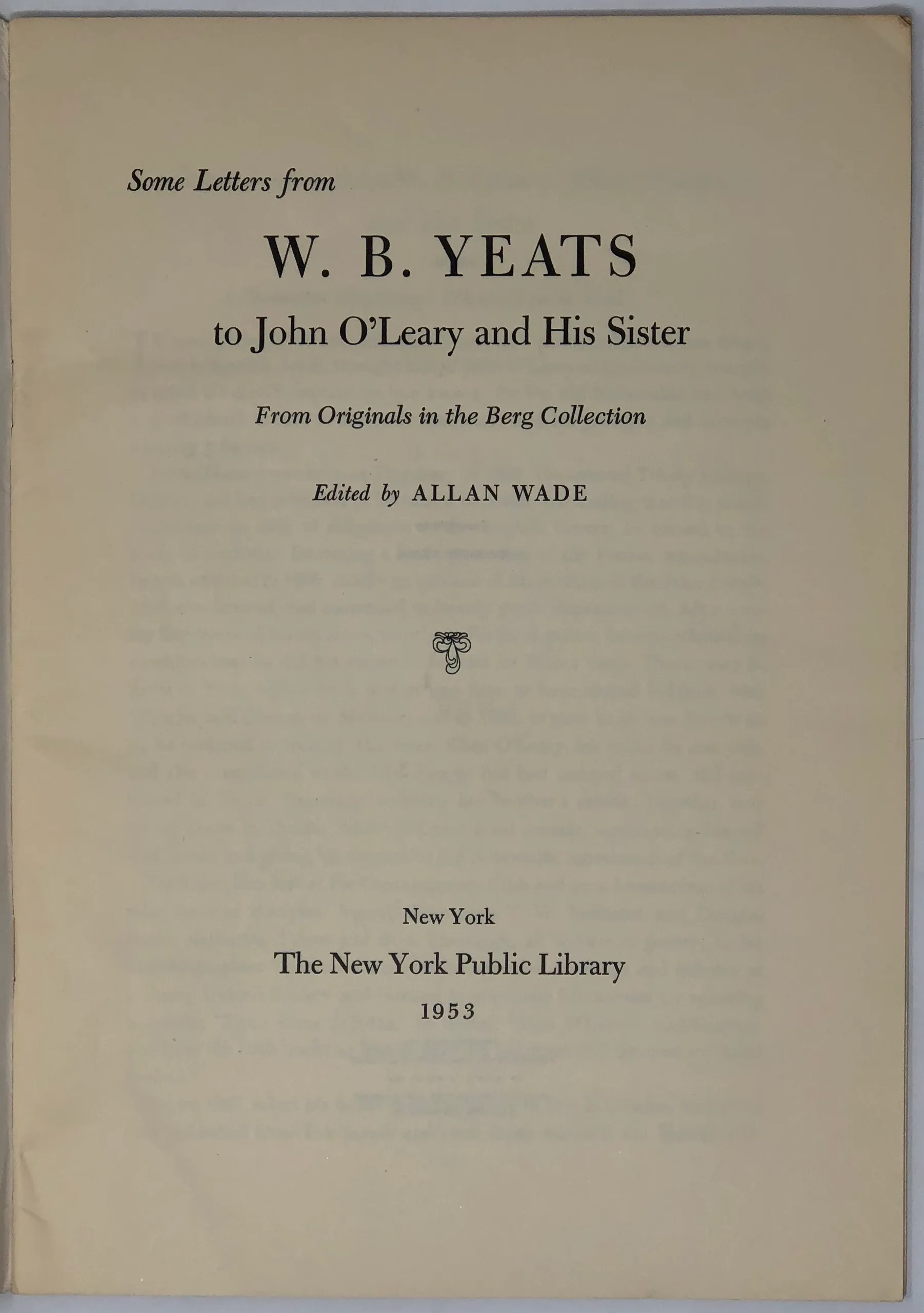 Some Letters from W.B. Yeats to John O'Leary and his Sister. From Originals in the Berg Collection. Edited by Allan Wade.