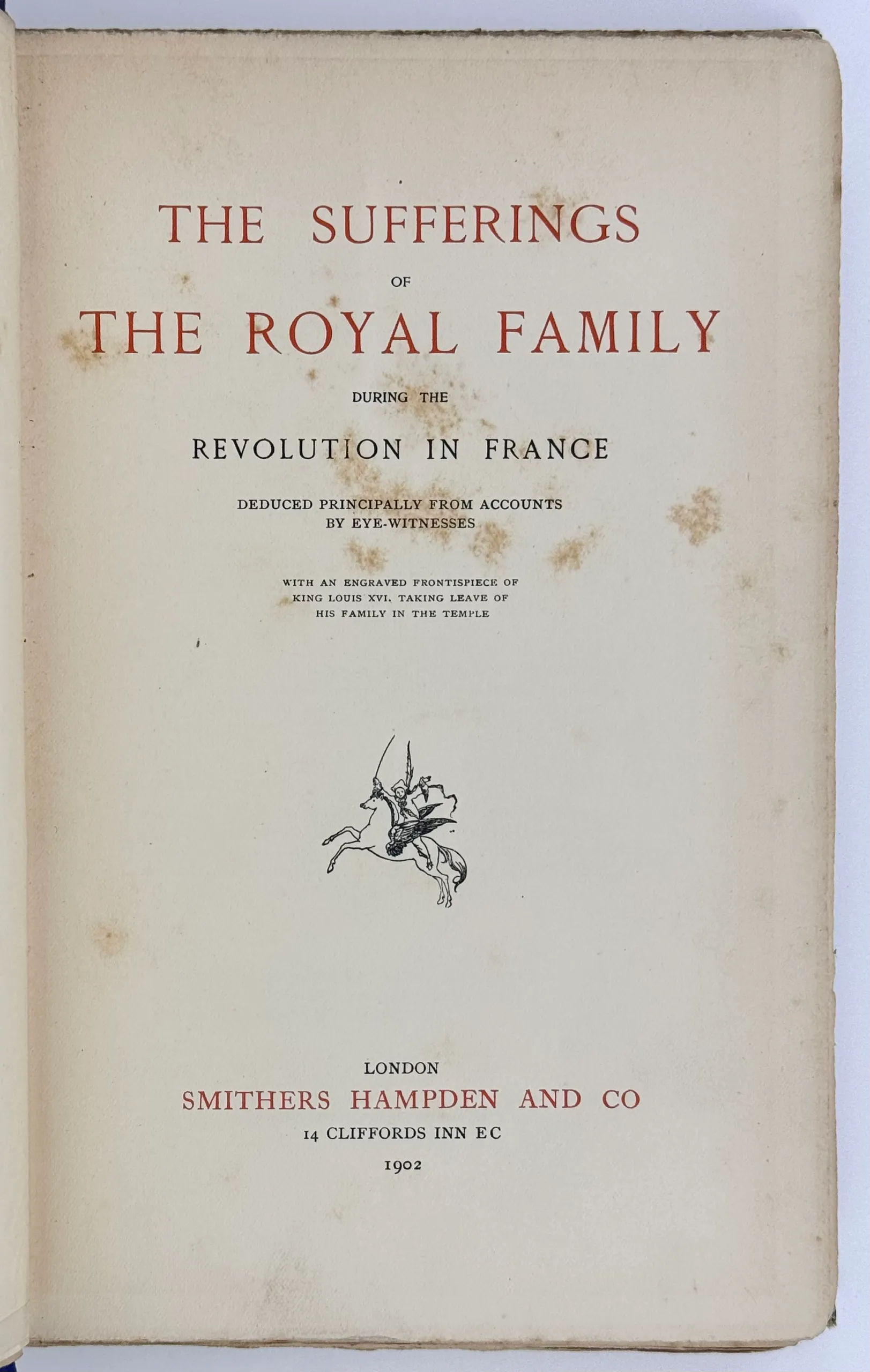 The Sufferings of the Royal Family during the Revolution in France Deduced from Accounts by Eye-Witnesses.