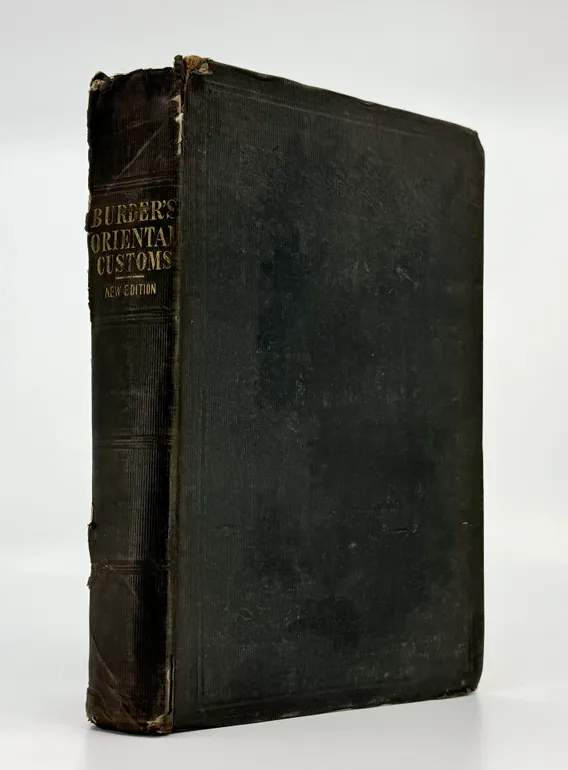 Oriental Customs; or an Illustration of the Sacred Scriptures, by An Explanatory Application of the Customs and Manners of the Eastern Nations and especially the Jews therein alluded to, collected from the most celebrated travellers, and the most eminent 
