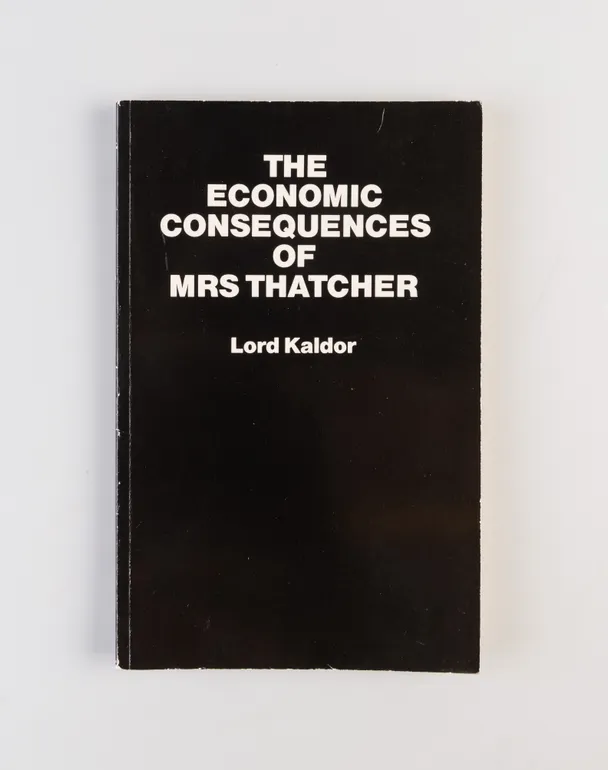 The Economic Consequences of Mrs Thatcher. Speeches in the House of Lords 1979-1982.