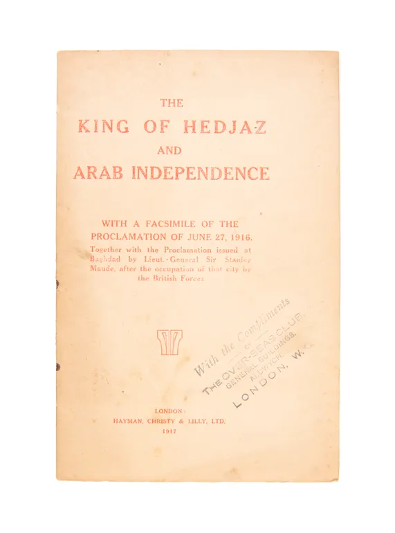 The King of Hedjaz and Arab Independence. With a Facsimile of the Proclamation of June 27, 1916. Together with the Proclamation issued at Baghdad by Lieut.-General Sir Stanley Maude, after the occupation of that city by the British Forces.