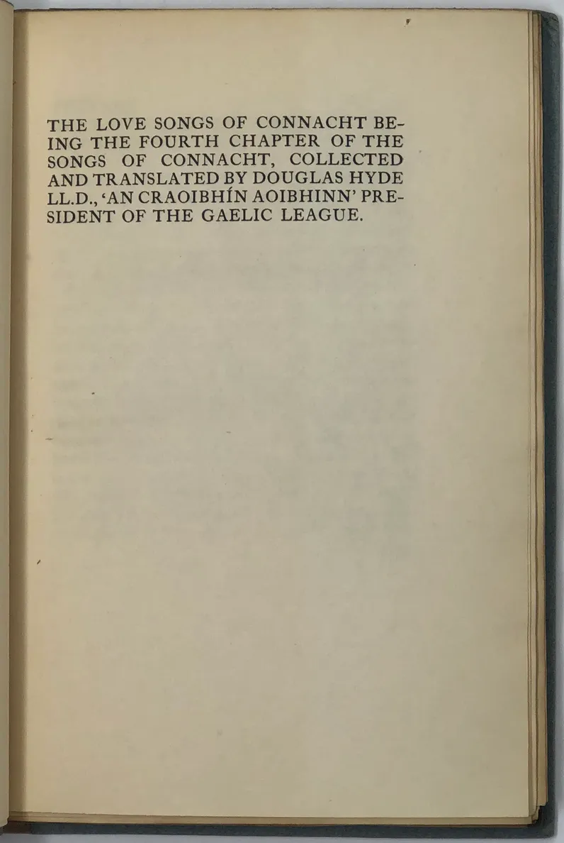 The Love Songs of Connaught Being the Fourth Chapter of the Songs of Connaught, Collected and Translated by Douglas Hyde LLD., 'An Craoibhin Aoibhinn' President of The Gaelic League.