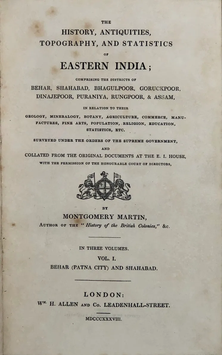 The History, Antiquities, Topography and Statistics of Eastern India; comprising the Districts of Behar, Shahabad, Bhagulpoor, Goruckpoor, Dinajepoor, Puraniya, Rungpoor, & Assam,