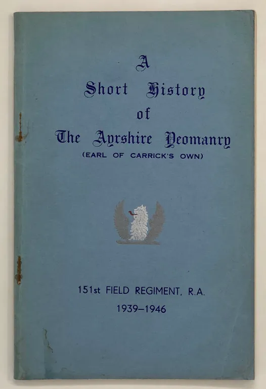 A Short History of The Ayrshire Yeomanry (Earl of Carrick's Own) 151st Field Regiment, R.A., 1939-1946.