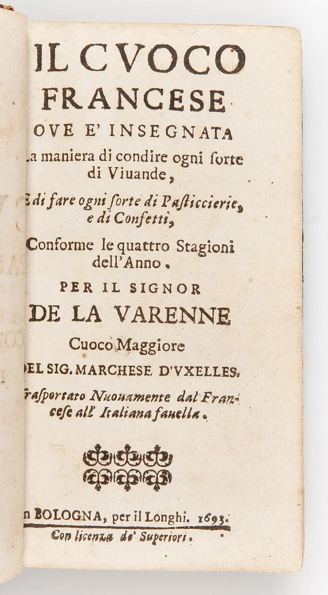 Il Cuoco Francese Ove e' Insegnata. La maniera di condire ogni sorte di Viuande, Edi fare ogni sorte di Pasticcierie, e di Confetti, Conforme le quattro Stagioni dell' Anno.