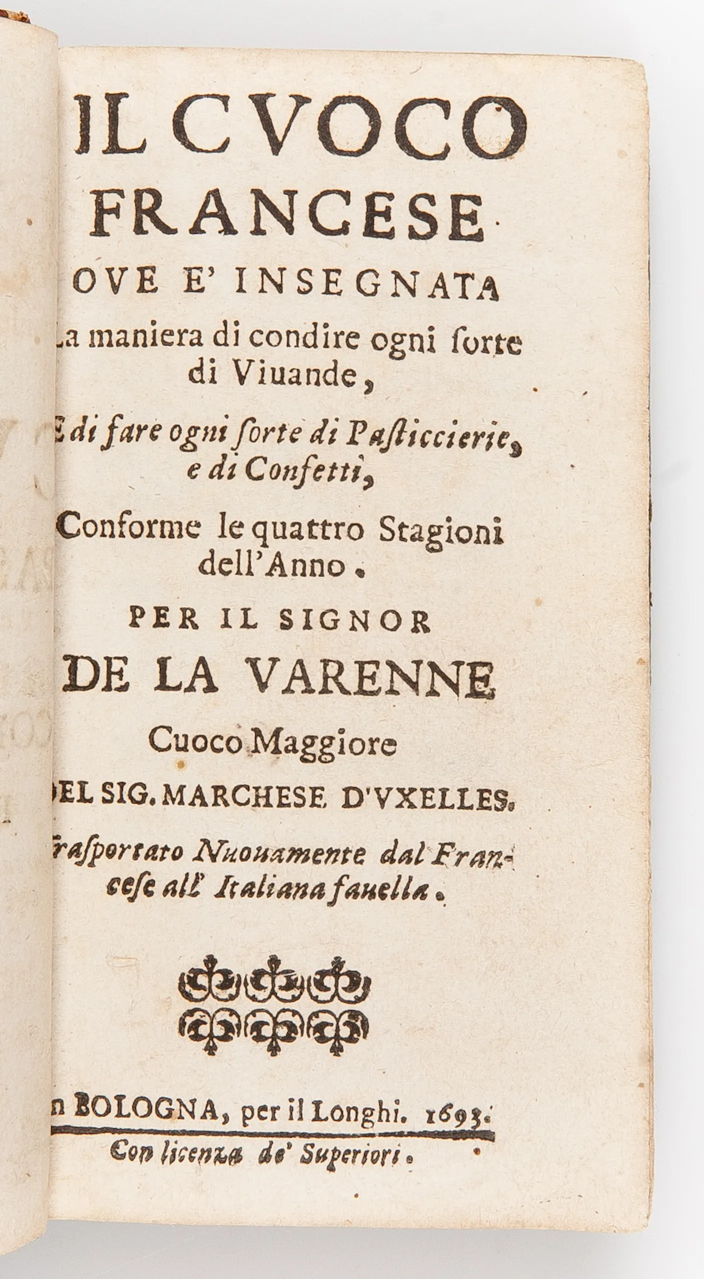 Il Cuoco Francese Ove e' Insegnata. La maniera di condire ogni sorte di Viuande, Edi fare ogni sorte di Pasticcierie, e di Confetti, Conforme le quattro Stagioni dell' Anno.