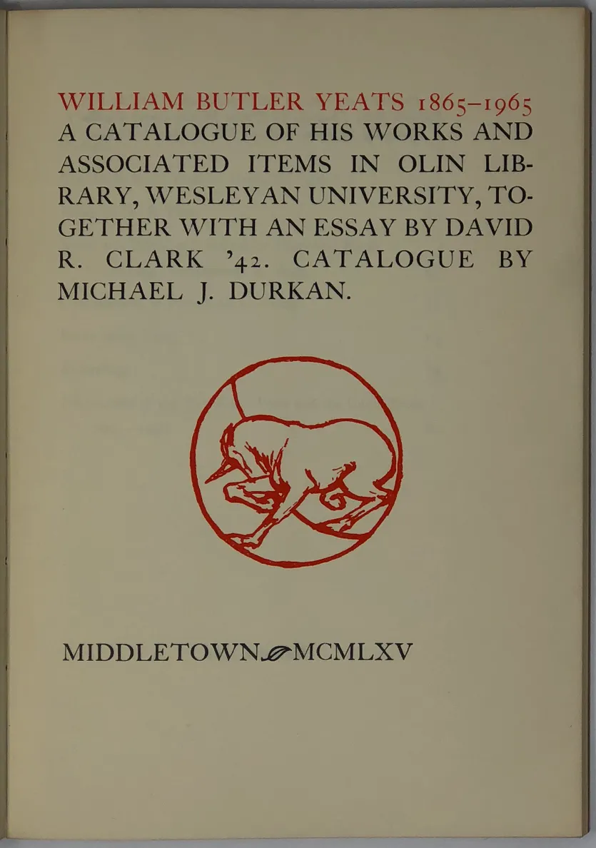 William Butler Yeats. 1865-1965. A Catalogue of his works and Associated items in Olin Library, Wesleyan University, together with an essay by David R. Clark '42. Catalogue by Michael J. Durkan.