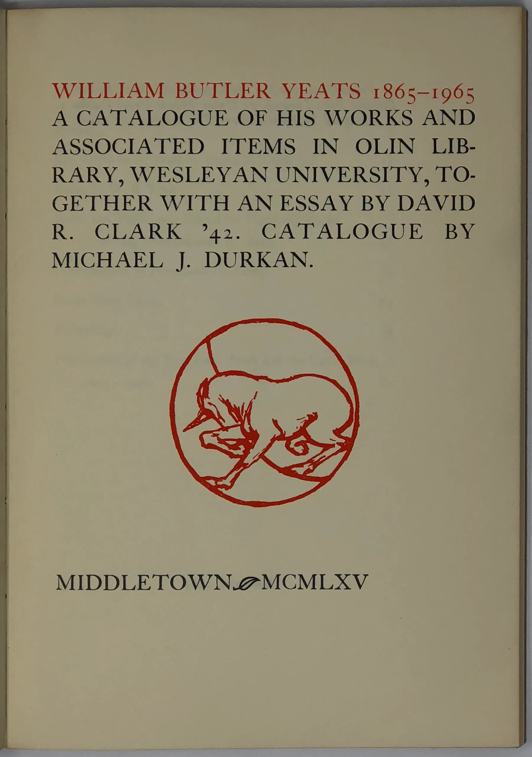 William Butler Yeats. 1865-1965. A Catalogue of his works and Associated items in Olin Library, Wesleyan University, together with an essay by David R. Clark '42. Catalogue by Michael J. Durkan.