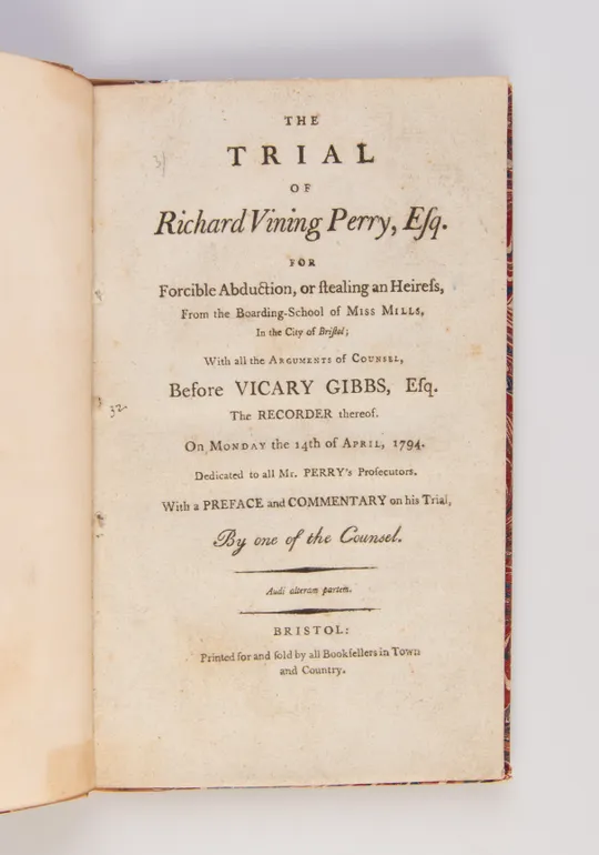 The Trial of Richard Vining Perry Esq. for forcible abduction, or stealing an heiress, from the boarding-school of Miss Mills, in the city of Bristol;