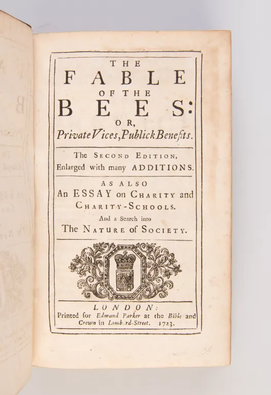 The Fable of the Bees: or, private vices, public benefits. The second edition, enlarged with many additions. As also An Essay on Charity and Charity-Schools. And a Search into the Nature of Society.