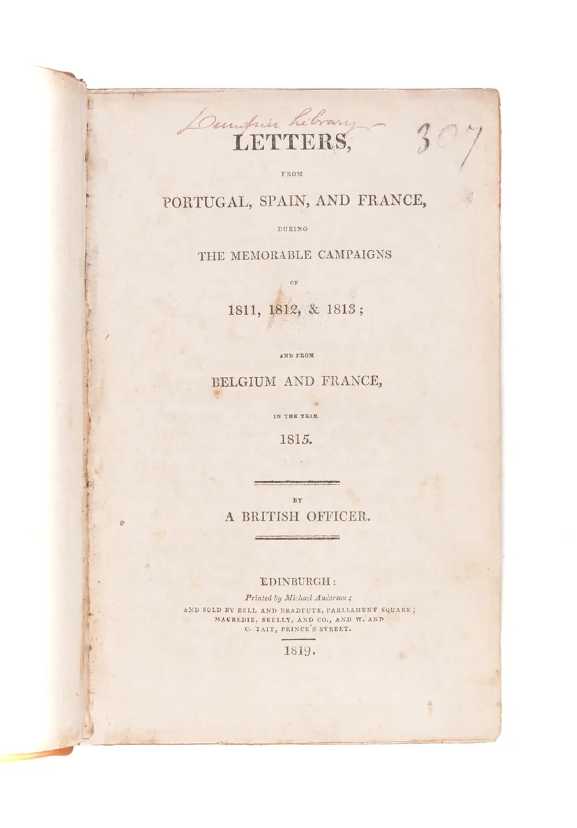 Letters from Portugal, Spain, and France, during the Memorable Campaigns of 1811, 1812, & 1813; and from Belgium and France in the Year 1815. By a British Officer.