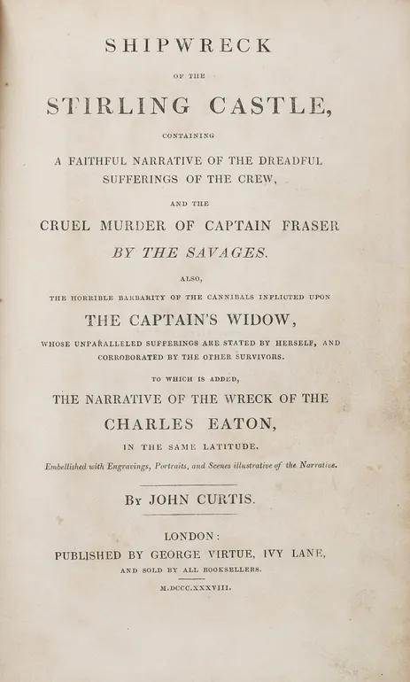 Shipwreck of the Stirling Castle, containing a faithful narrative of the dreadful sufferings of the crew, and the cruel murder of Captain Fraser by the savages...