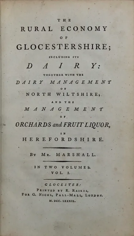 Rural Economy of Glocestershire; including its dairy: together with the dairy management of North Wiltshire; and the management of Orchards and Fruit Liquor, in Hereforshire.