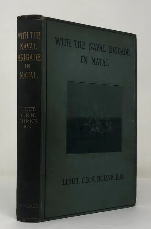 With the Naval Brigade in Natal 1899-1900. Journal of Active Service kept during the Relief of Ladysmith and subsequent operations in Norther Natal and the Transvaal, under General Sir Redvers Buller, V.C., G.C.B.