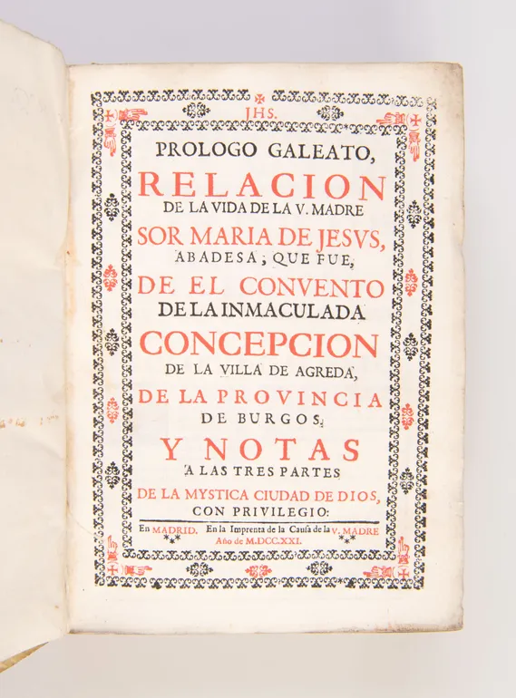 Prologo Galeato, Relacion de la Vida de la V. Madre Sor Maria de Jesus, Abadesa, que fue de el Convento de la Inmaculada Concepcion de la Villa de Agreda, de la Provincia de Burgos. Y Notas a las tres Partes de la Mystica Ciudad de Dios, con Privilegio.