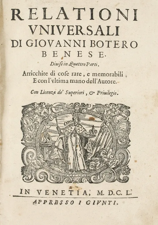 Relationi Universali di Giovanni Botero Benese. Diuiso in quattro parti. Arrichite di cose rare, e memorabili, e con l'ultima mano dell'Autore. ...