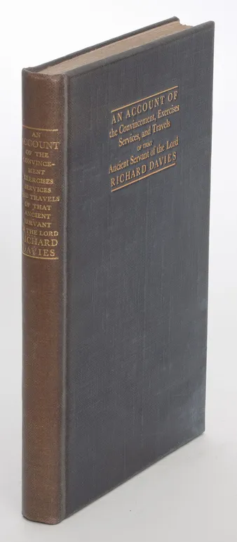 An Account of the Convincement, Exercises, Services, and travels of that Ancient Servant of the Lord, Richard Davies, with Some Relation of Ancient Friends and the spreading of Truth in North-Wales &c.