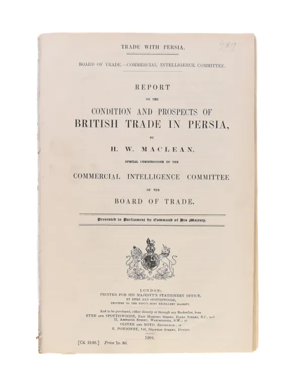 Trade with Persia.—Board of Trade.— Commercial Intelligence Committee.—Report on the condition and prospects of British trade in Persia, by H. W. Maclean, Special Commissioner of the Commercial Intelligence Committee of the Board of Trade. Presented to Pa