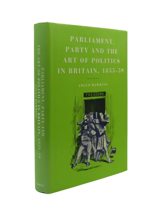 Parliament, Party and the Art of Politics in Britain, 1855-1859.