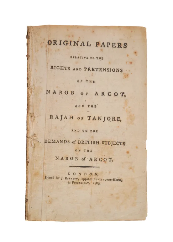 Original Papers relative to the rights and pretensions of the Nabob of Arcot, and the Rajah of Tanjore, and to the Demands of British Subjects on the Nabob of Arcot.