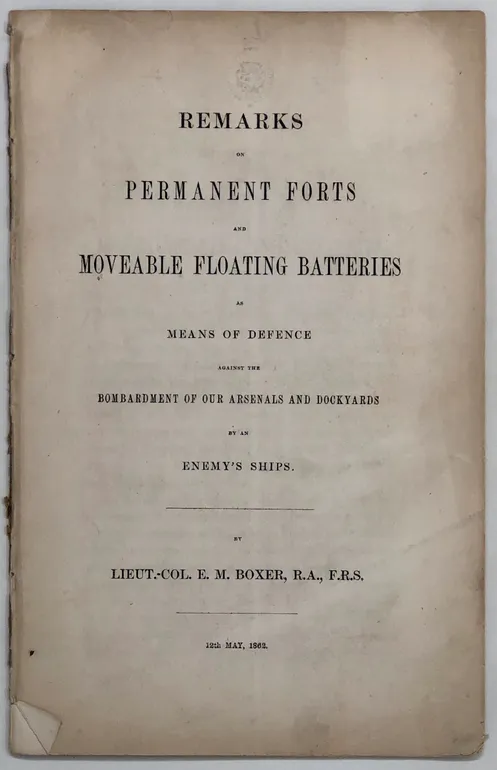 Remarks on Permanent Forts and Moveable Floating Batteries as Means of Defence against the Bombardment of our Arsenals and Dockyards by an Enemy's Ships.