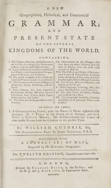 A New Geographical, Historical, and Commercial Grammar; and present State of the several Kingdoms of the World, ... illustrated with a correct set of maps ... Twelfth Edition, with great additions and considerable improvements ...