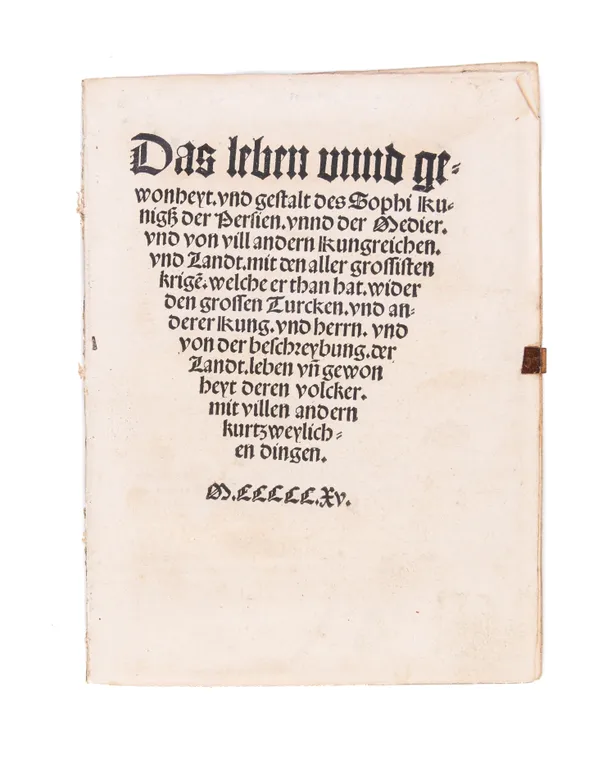 Das Leben Unnd Gewonheyt, und Gestalt des Sophi Kunigss der Persien, unnd der Medier. Und von vill Andern Kungreichen. Und landt. Mit den Aller Grossisten Krige. Welche er than hat. Wider den grossen Turcken. Under anderer kung. Und Herrn. Und von der Bes