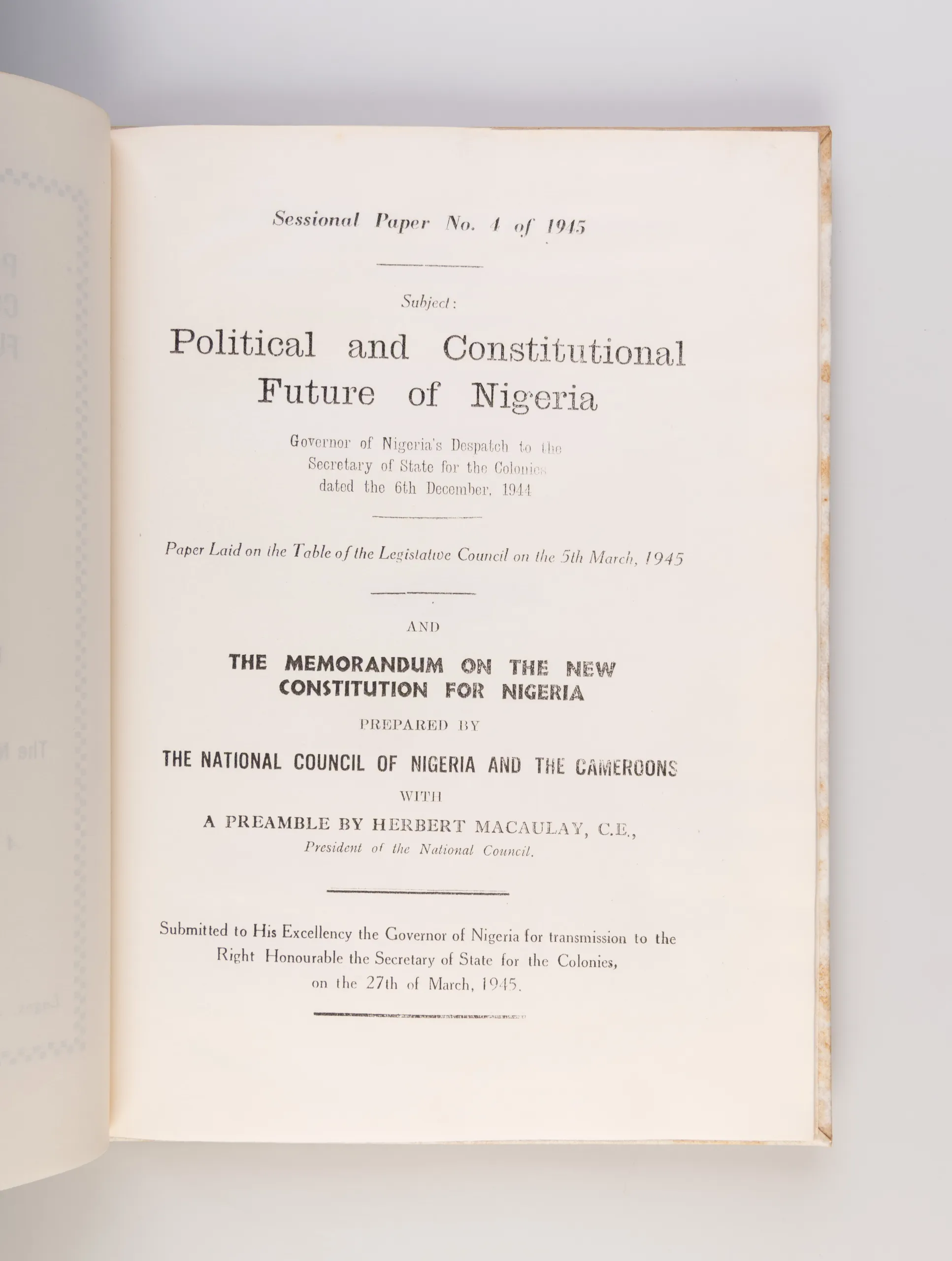 Political and Constitutional Future of Nigeria: Governor of Nigeria's Despatch to the Secretary of State for the Colonies dated the 6th December, 1944. and the Memorandum on the New Constitution for Nigeria Prepared by the National Council of Nigeria and 