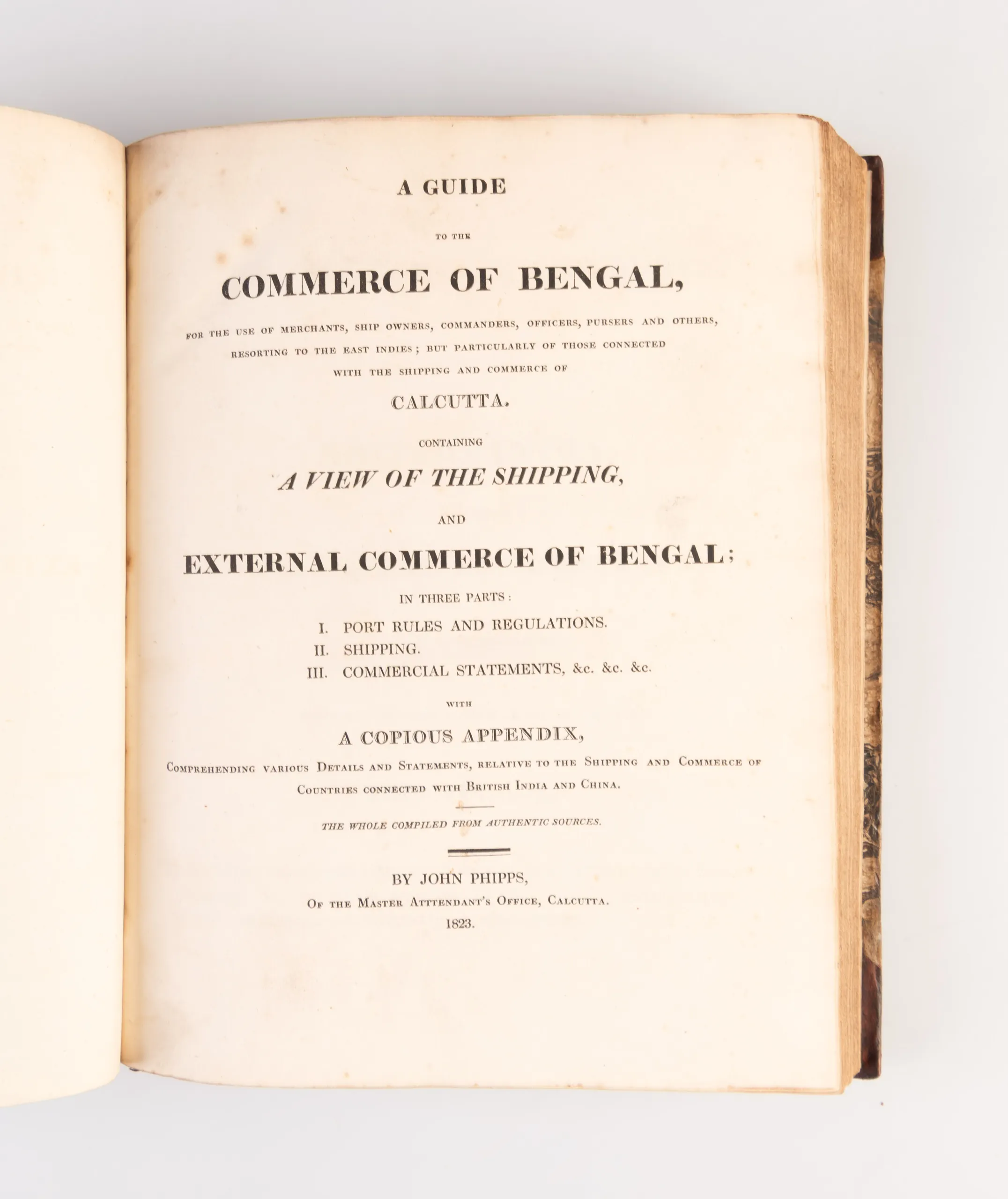 A Guide to the Commerce of Bengal, for the use of merchants, ship owners, commanders, officers, pursers and others, resorting to the East Indies, but particularly of those connected with the shipping and commerce of Calcutta ...