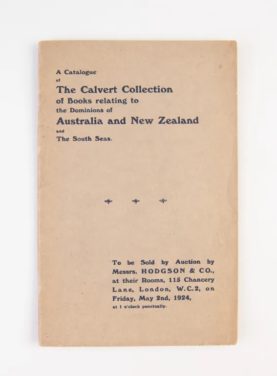 A Catalogue of the Calvert Collection of Books relating to the Dominions of Australia and New Zealand and the South Seas.