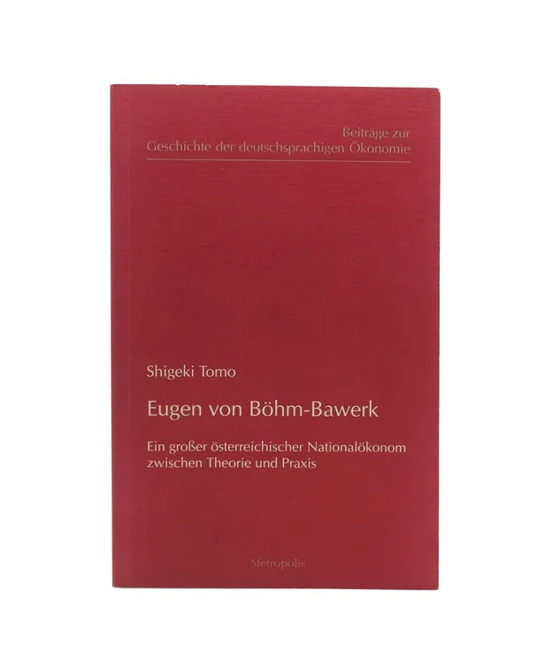 Eugen von Bohm Bawerk. Ein großer österreichischer Nationalökonom zwischen Theorie und Praxis.