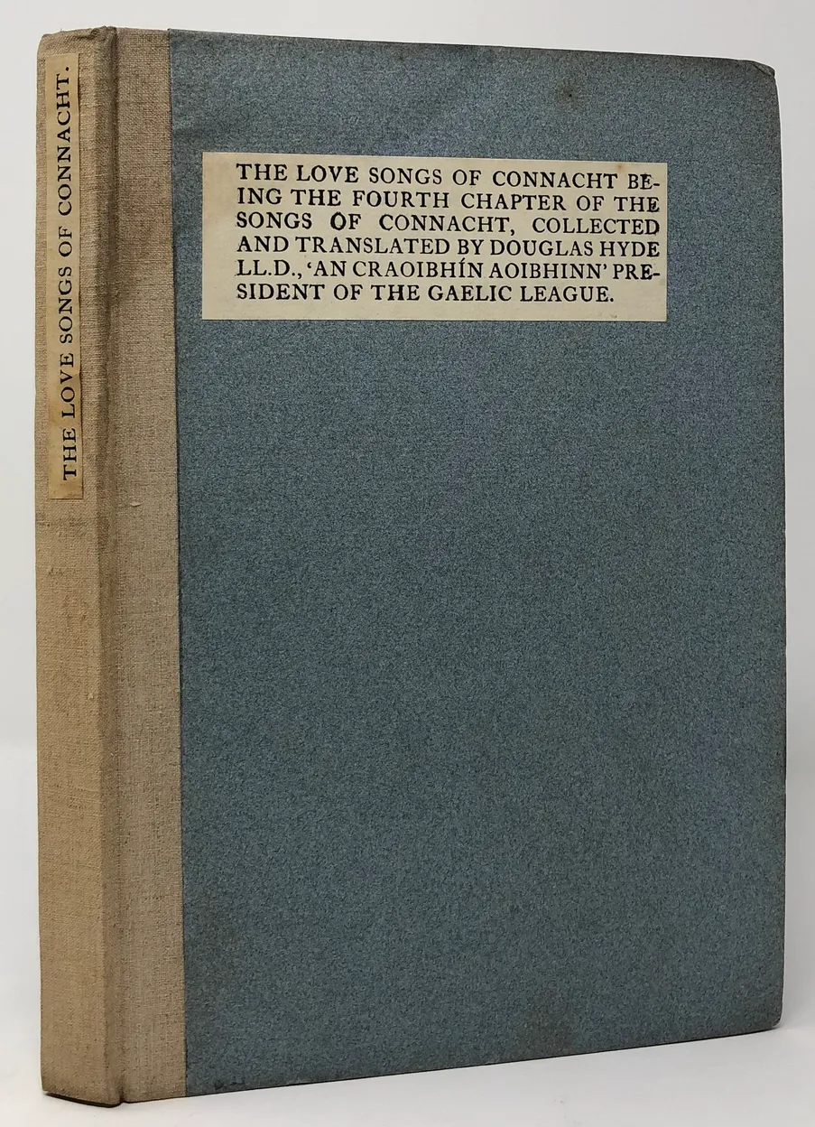 The Love Songs of Connaught Being the Fourth Chapter of the Songs of Connaught, Collected and Translated by Douglas Hyde LLD., 'An Craoibhin Aoibhinn' President of The Gaelic League.